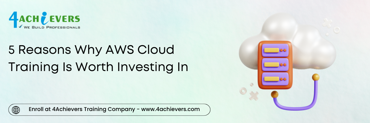 5 Reasons Why AWS Cloud Training Is Worth Investing In 