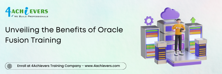 Unveiling the Benefits of Oracle Fusion Training 