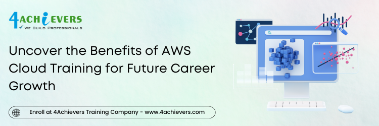 Uncover the Benefits of AWS Cloud Training for Future Career Growth 