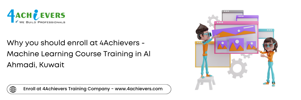 Why you should enroll at 4Achievers - Machine Learning Course Training in the Al Ahmadi, Kuwait