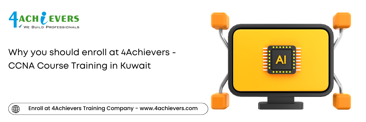 Why you should enroll at 4Achievers - CCNA Course Training in the Kuwait