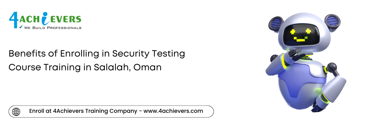 Benefits of Enrolling in Security Testing Course Training in the Salalah, Oman