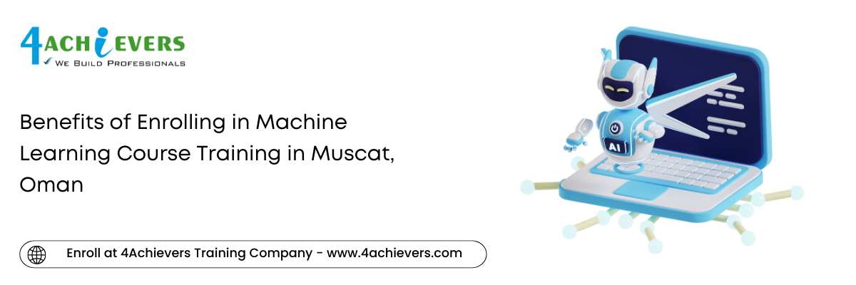 Benefits of Enrolling in Machine Learning Course Training in the Muscat, Oman