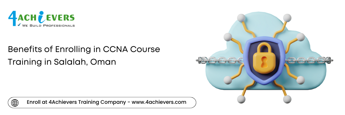 Benefits of Enrolling in CCNA Course Training in the Salalah, Oman