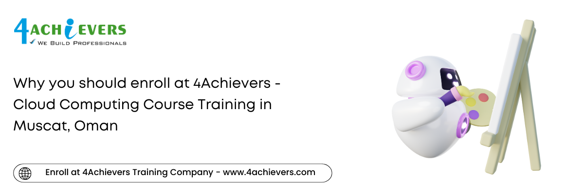 Why you should enroll at 4Achievers - Cloud Computing Course Training in the Muscat, Oman