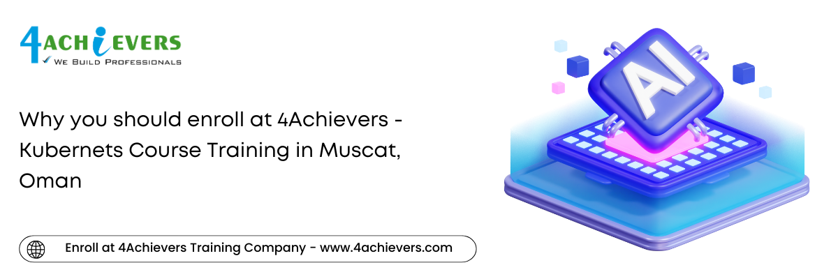 Why you should enroll at 4Achievers - Kubernets Course Training in the Muscat, Oman