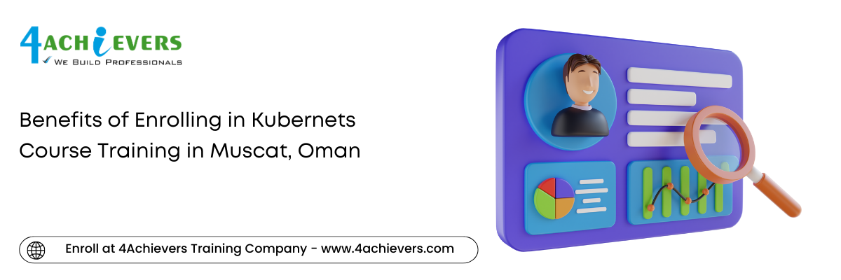 Benefits of Enrolling in Kubernets Course Training in the Muscat, Oman