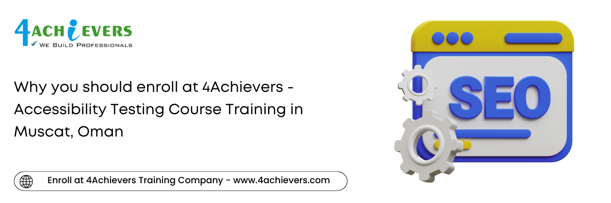 Why you should enroll at 4Achievers - Accessibility Testing Course Training in the Muscat, Oman