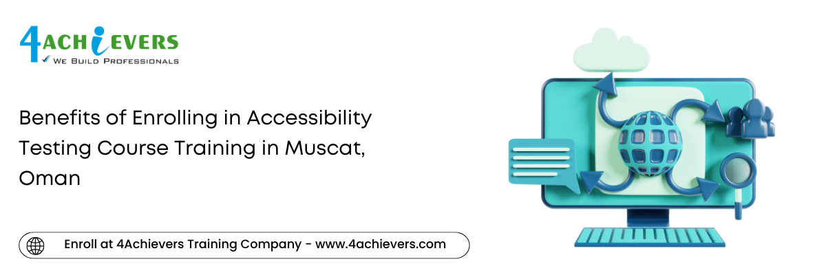 Benefits of Enrolling in Accessibility Testing Course Training in the Muscat, Oman