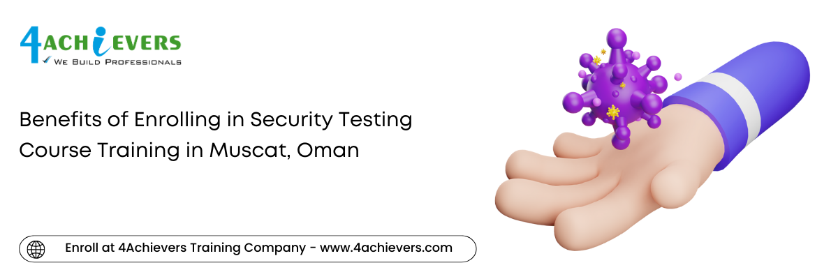 Benefits of Enrolling in Security Testing Course Training in the Muscat, Oman