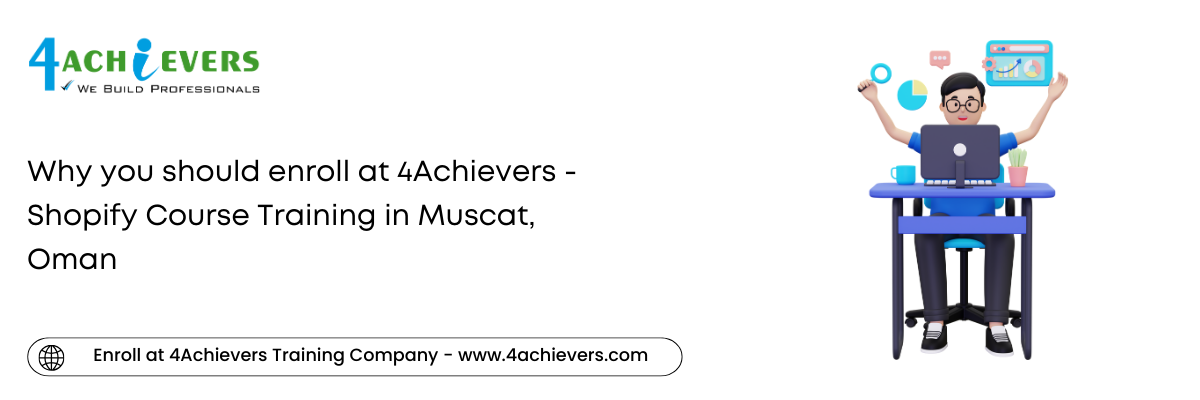 Why you should enroll at 4Achievers - Shopify Course Training in the Muscat, Oman