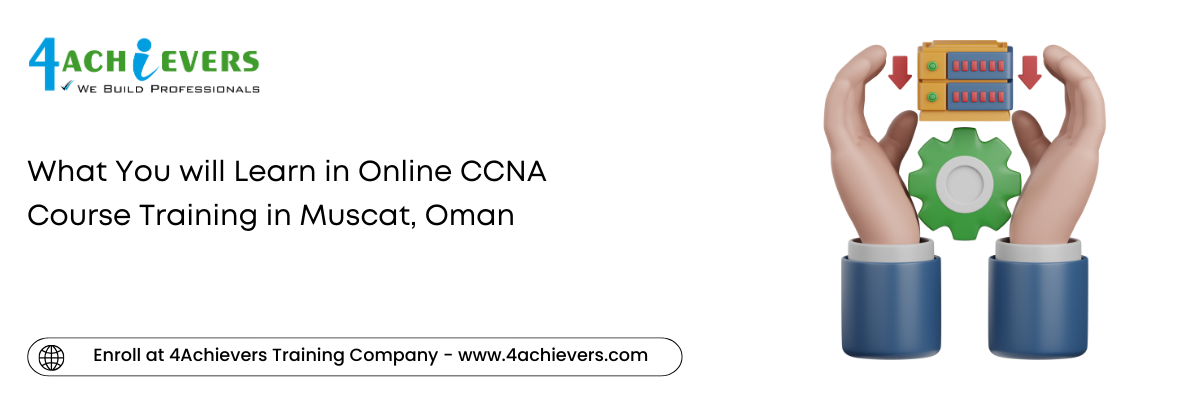 What You will Learn in Online CCNA Course Training in the Muscat, Oman