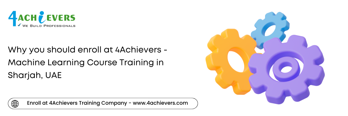 Why you should enroll at 4Achievers - Machine Learning Course Training in the Sharjah, UAE