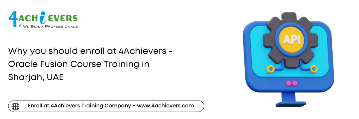 Why you should enroll at 4Achievers - Oracle Fusion Course Training in the Sharjah, UAE