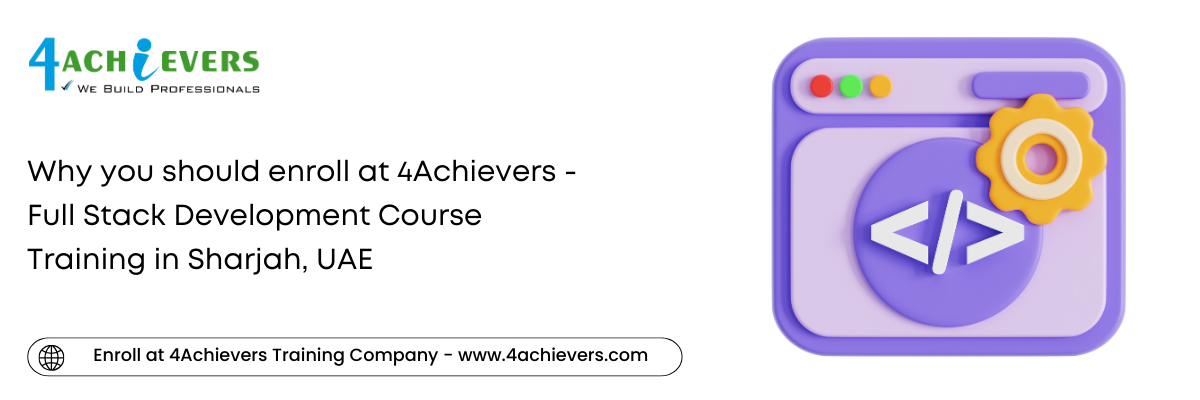 Why you should enroll at 4Achievers - Full Stack Development Course Training in the Sharjah, UAE