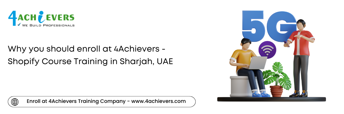Why you should enroll at 4Achievers - Shopify Course Training in the Sharjah, UAE