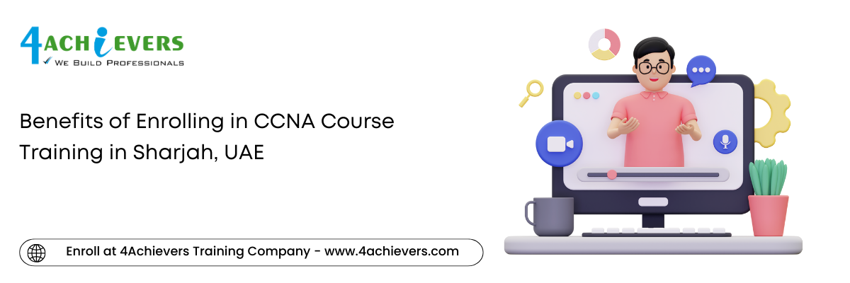 Benefits of Enrolling in CCNA Course Training in the Sharjah, UAE