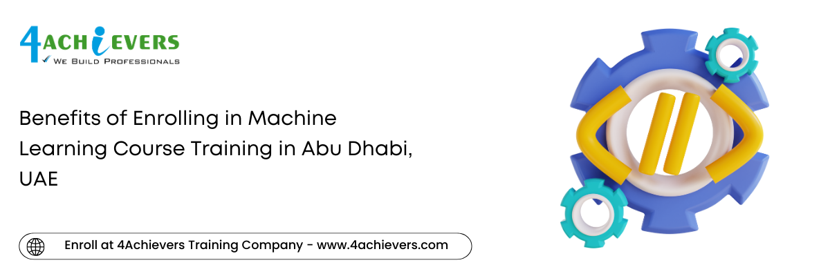 Benefits of Enrolling in Machine Learning Course Training in the Abu Dhabi, UAE