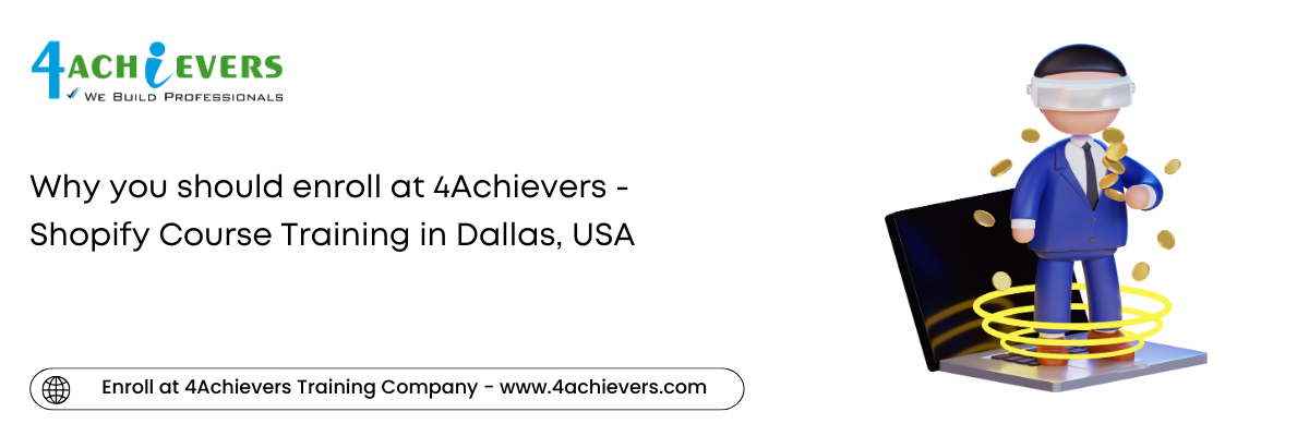 Why you should enroll at 4Achievers - Shopify Course Training in the Dallas, USA