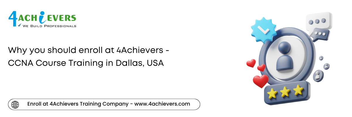 Why you should enroll at 4Achievers - CCNA Course Training in the Dallas, USA