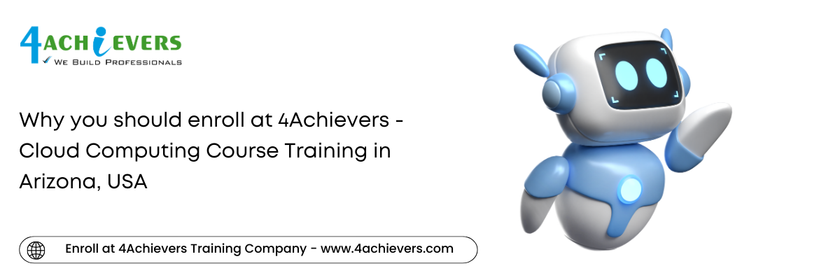 Why you should enroll at 4Achievers - Cloud Computing Course Training in the Arizona, USA