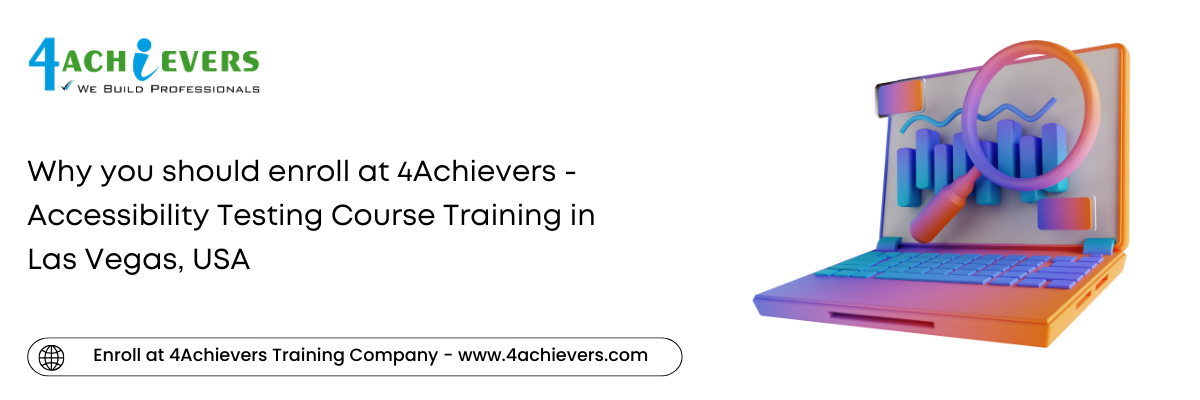 Why you should enroll at 4Achievers - Accessibility Testing Course Training in the Las Vegas, USA