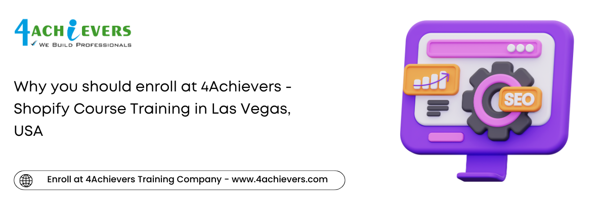 Why you should enroll at 4Achievers - Shopify Course Training in the Las Vegas, USA