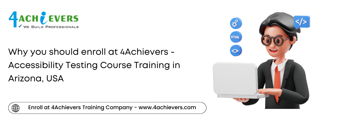 Why you should enroll at 4Achievers - Accessibility Testing Course Training in the Arizona, USA