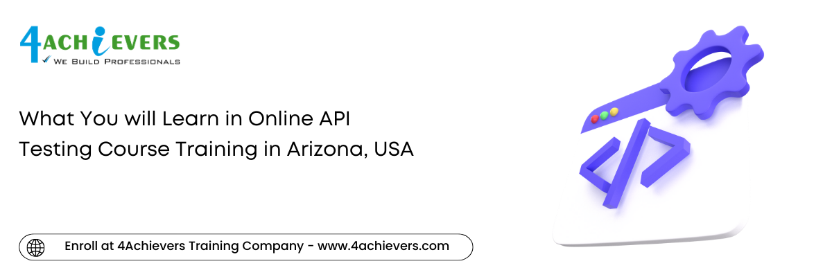 What You will Learn in Online API Testing Course Training in the Arizona, USA