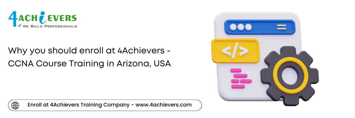 Why you should enroll at 4Achievers - CCNA Course Training in the Arizona, USA