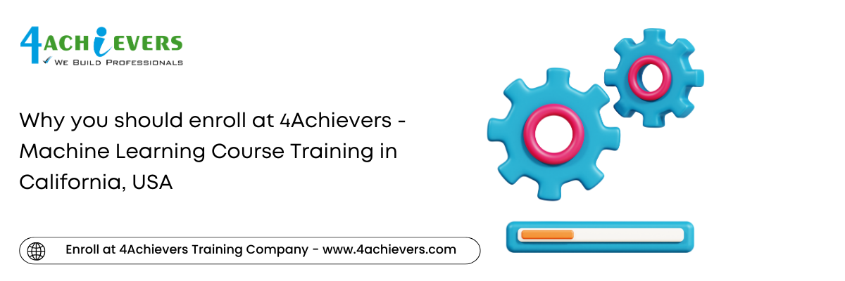 Why you should enroll at 4Achievers - Machine Learning Course Training in the California, USA