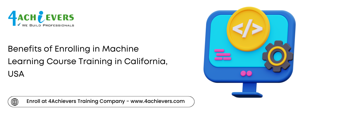 Benefits of Enrolling in Machine Learning Course Training in the California, USA