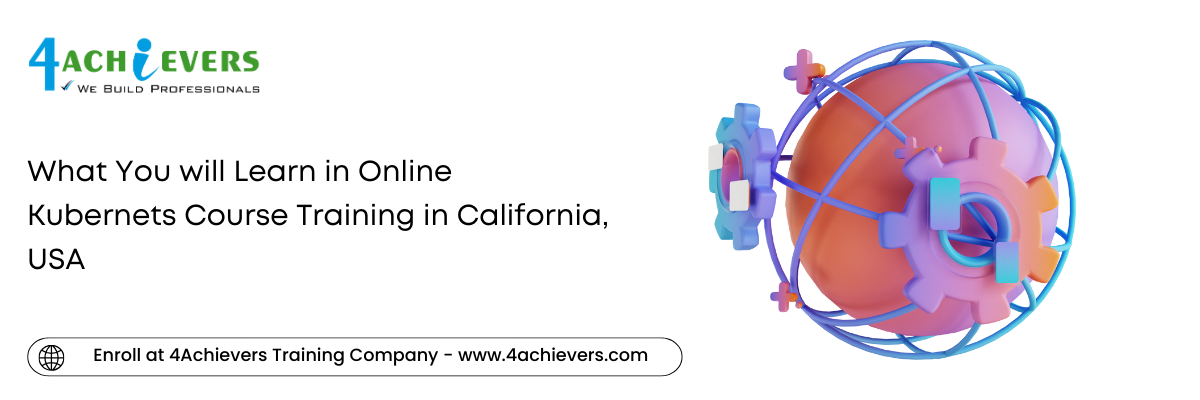 What You will Learn in Online Kubernets Course Training in the California, USA