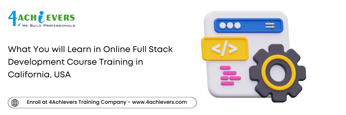 What You will Learn in Online Full Stack Development Course Training in the California, USA