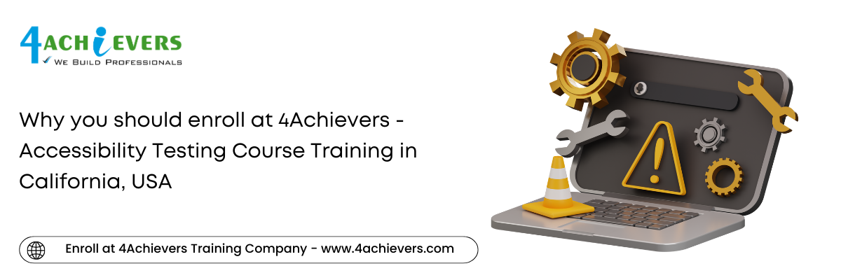 Why you should enroll at 4Achievers - Accessibility Testing Course Training in the California, USA