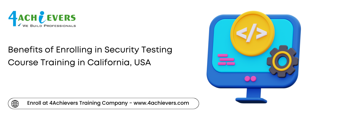 Benefits of Enrolling in Security Testing Course Training in the California, USA