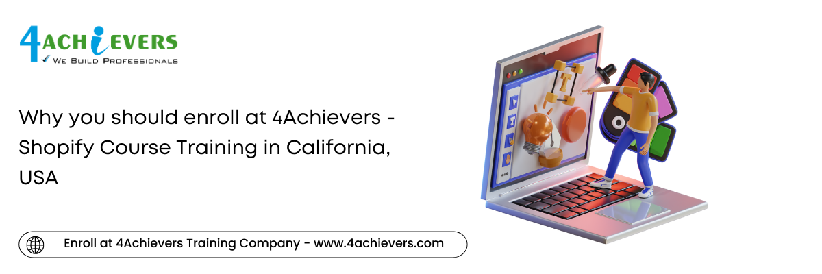 Why you should enroll at 4Achievers - Shopify Course Training in the California, USA