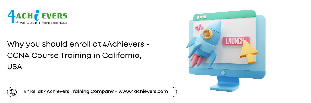 Why you should enroll at 4Achievers - CCNA Course Training in the California, USA