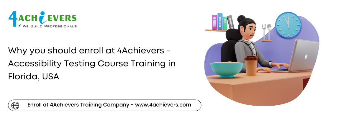 Why you should enroll at 4Achievers - Accessibility Testing Course Training in the Florida, USA