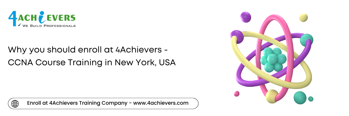 Why you should enroll at 4Achievers - CCNA Course Training in the New York, USA