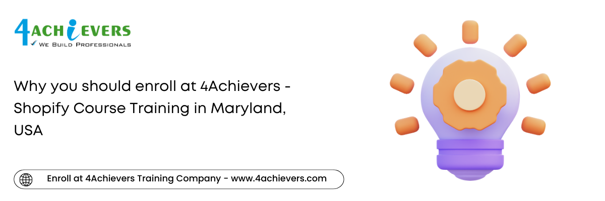 Why you should enroll at 4Achievers - Shopify Course Training in the Maryland, USA