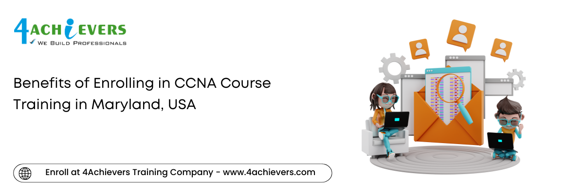 Benefits of Enrolling in CCNA Course Training in the Maryland, USA