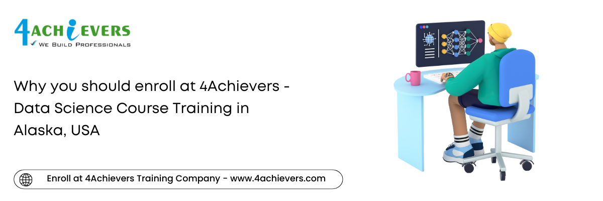 Why you should enroll at 4Achievers - Data Science Course Training in the Alaska, USA