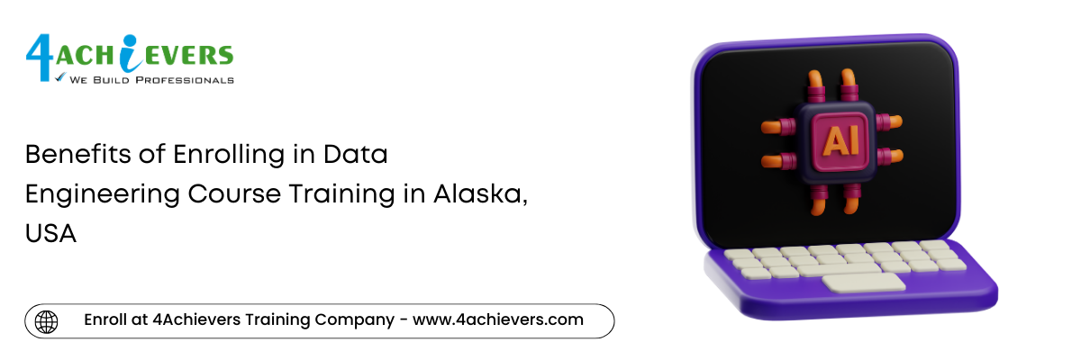 Benefits of Enrolling in Data Engineering Course Training in the Alaska, USA