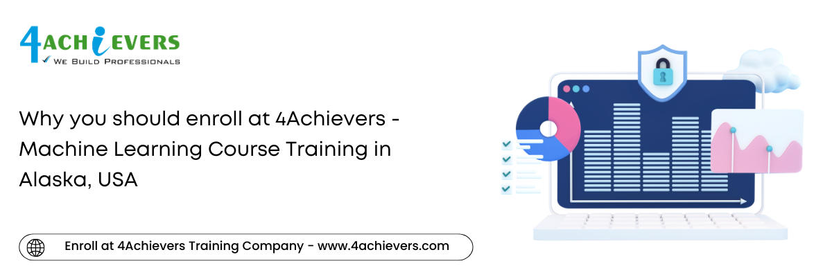 Why you should enroll at 4Achievers - Machine Learning Course Training in the Alaska, USA