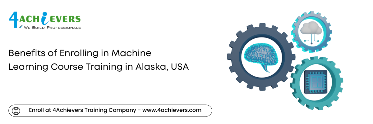 Benefits of Enrolling in Machine Learning Course Training in the Alaska, USA