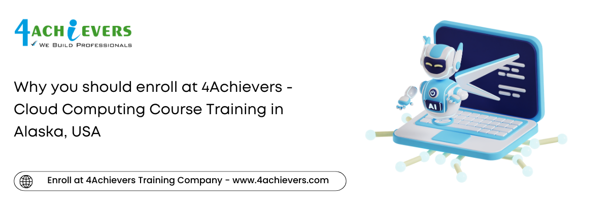Why you should enroll at 4Achievers - Cloud Computing Course Training in the Alaska, USA