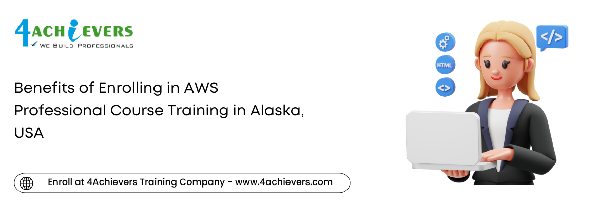 Benefits of Enrolling in AWS Professional Course Training in the Alaska, USA