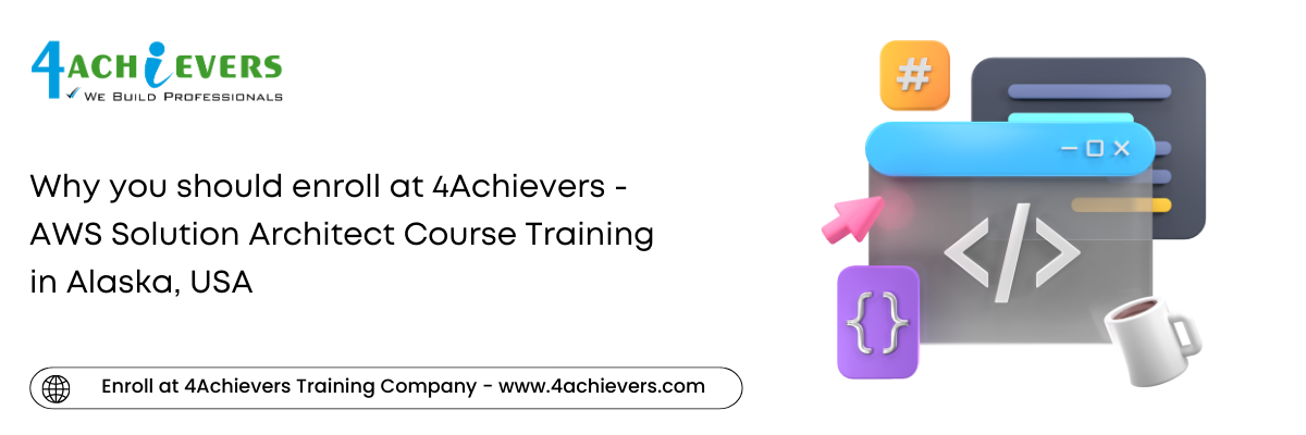 Why you should enroll at 4Achievers - AWS Solution Architect Course Training in the Alaska, USA