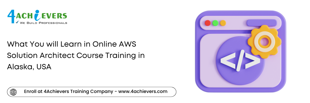 What You will Learn in Online AWS Solution Architect Course Training in the Alaska, USA